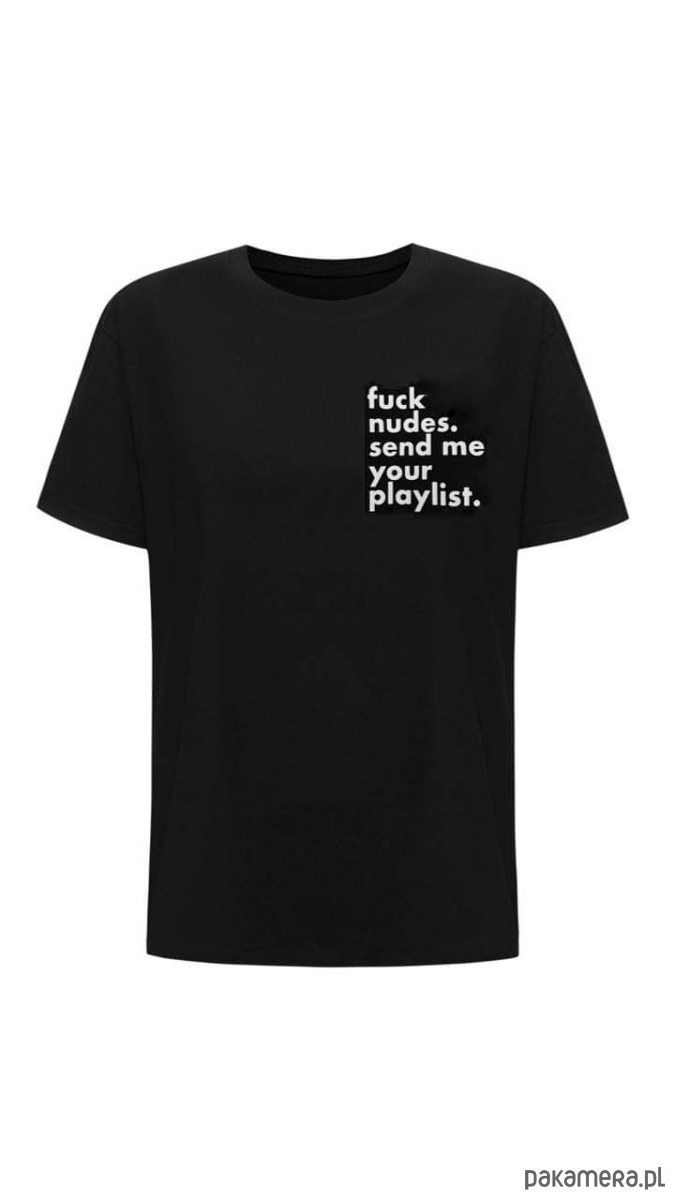 Fuck nudes send me your playlist Tshirt 2724892 - Pakamera.pl