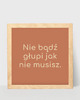 plakaty Nie bądź głupi jak nie musisz, Plakat z hasłem