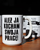 kubki Ależ ja kocham swoją pracę, kubek