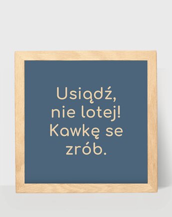 Usiądź nie lotej, plakat z tekstem dla miłośnika kawy, DODUMU
