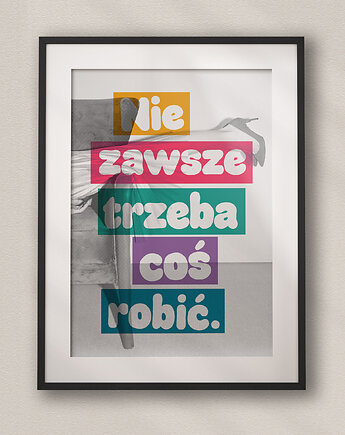 Plakat typograficzny dla pracoholika NIE ZAWSZE TRZEBA COŚ ROBIĆ, DAPIDOKA