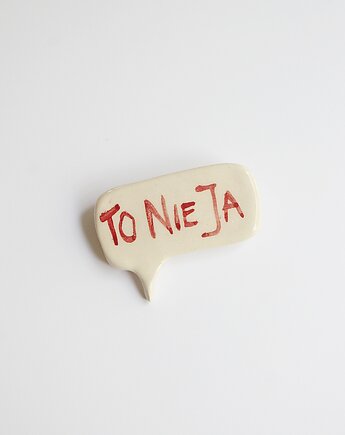 Broszka ceramiczna z napisem TO NIE JA, m2k studio