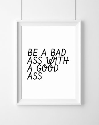 Plakat | be a bad ass with a good ass | A3, wejustlikeprints