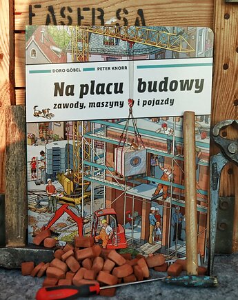 NA PLACU BUDOWY. Zawody maszyny i pojazdy - Peter Knorr & Doro Gobel, WYDAWNICTWO BABARYBA