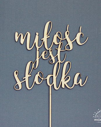 Cake topper, napis na tort-MIŁOŚĆ JEST SŁODKA, Ryczka