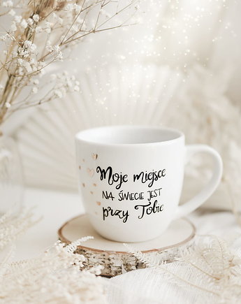 Kubek 300 ml - Moje miejsce na świecie jest przy Tobie ZŁOTE SERDUSZKA, Nadzwyczajnie
