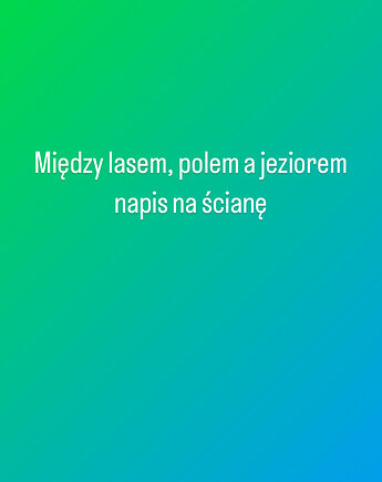 Między lasem, polem , a jeziorem napis na ścianę, renartgifts