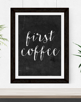 Plakat first coffee - A3, wejustlikeprints