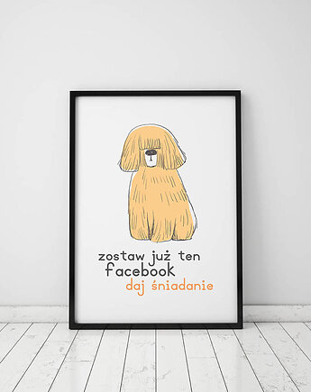 Plakat z kolekcji pieski. Zostaw już ten facebook..., Love Life and Forest