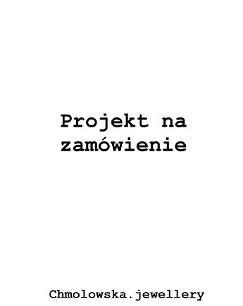 Zamówienie indywidualne, Chmolowska Jewellery