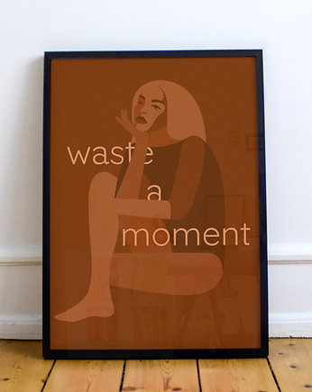 Plakat: Waste a Moment, Nastka Drabot