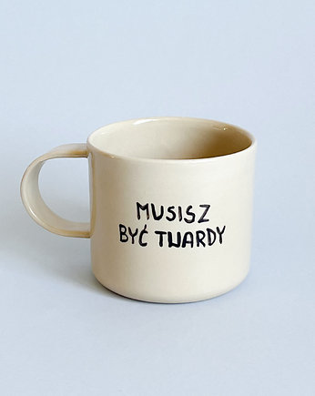 Kubek MUSISZ BYĆ TWARDY 300 ml, ZAMIŁOWANIA - Spersonalizowany prezent