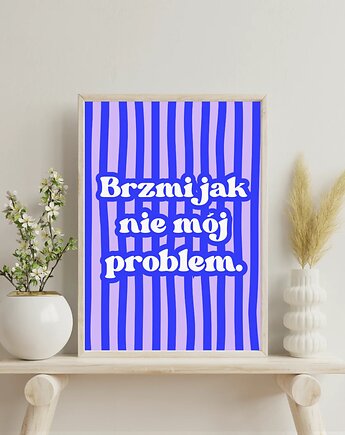 "Brzmi jak nie mój problem" zabawny PLAKAT, GG STORE