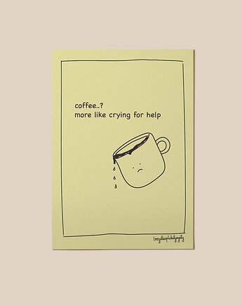Plakat - Coffee? More like crying for help, brzydkieplakatyagaty