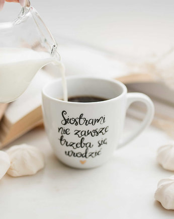 Kubek 300 ml - Siostrami nie zawsze trzeba się urodzić ZŁOTE SERCE, Nadzwyczajnie