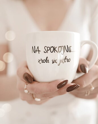 Kubek 300 ml - NA SPOKOJNIE... zrobi się jutro
