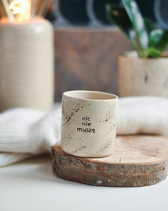 Czarka ceramiczna 250ml "Nic Nie Muszę", Dwa Wypały