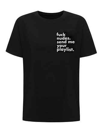 Fuck nudes send me your playlist Tshirt, Dominika Syczyńska