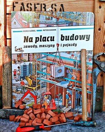 NA PLACU BUDOWY. Zawody maszyny i pojazdy - Peter Knorr & Doro Gobel, WYDAWNICTWO BABARYBA