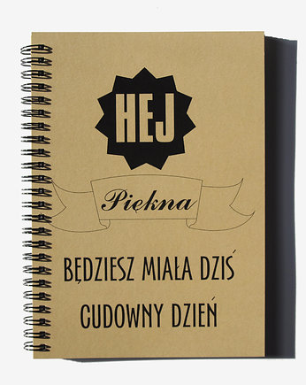 Hej piękna będziesz dziś miała cudowny dzień, notatnik, Sowia Aleja