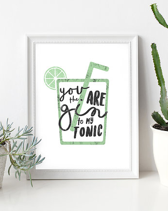 Plakat - You are the gin to my Tonic- A4, wejustlikeprints