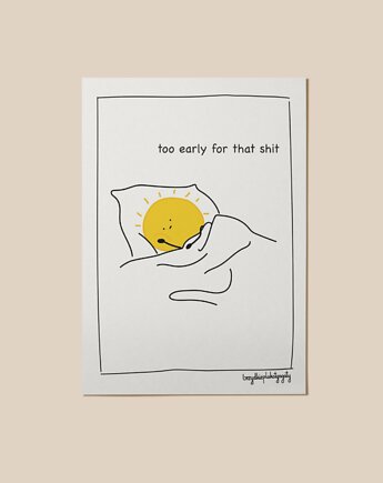 Plakat - Too early for that shit, brzydkieplakatyagaty