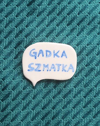 Broszka ceramiczna z napisem GADKA SZMATKA, m2k studio