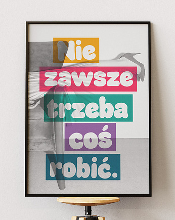 Plakat typograficzny dla pracoholika NIE ZAWSZE TRZEBA COŚ ROBIĆ, DAPIDOKA