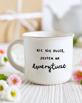 Kubek dla Emeryta, nic nie muszę, prezent na emeryturę