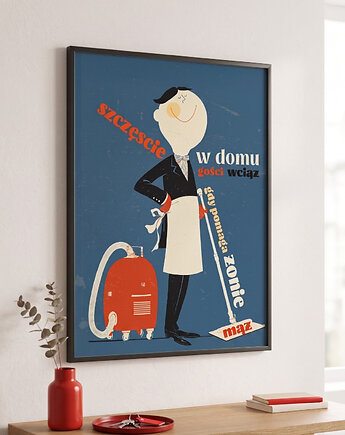 Plakat 40cmx50cm Szczęście gości w domu wciąż, gdy pomaga żonie mąż, polkastudio