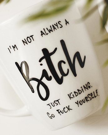 Kubek I'M NOT ALWAYS A BITCH. JUST KIDDING..., Jędrki