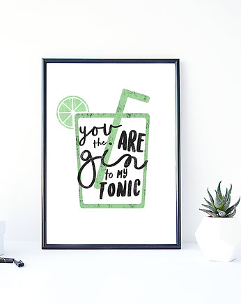 Plakat - You are the gin to my Tonic- 40 x 50, wejustlikeprints