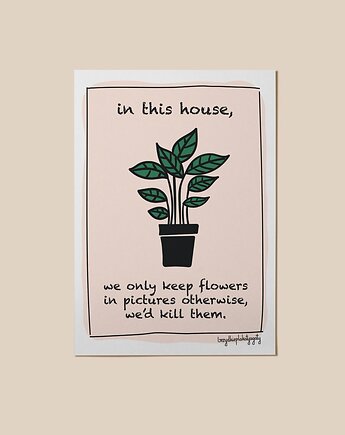 Plakat - In this house, we only keep flowers in pictures otherwise..., brzydkieplakatyagaty