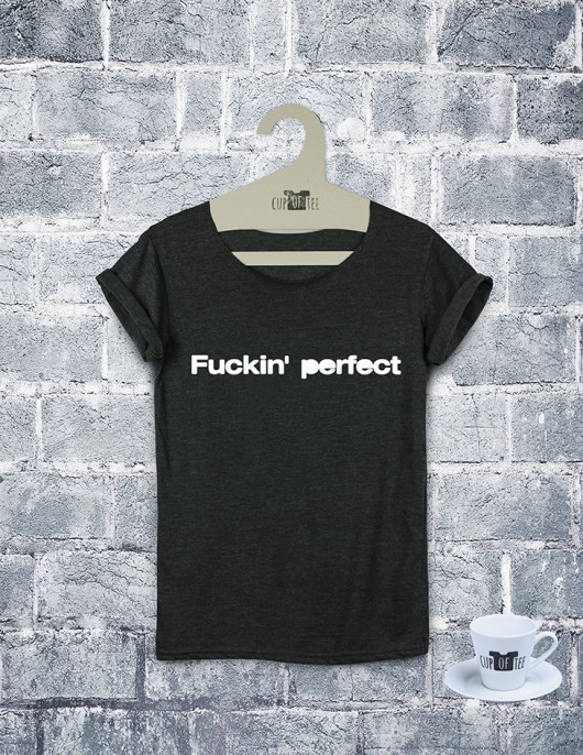 Tee shirt Fuckin' Perfect Cup of Tee
