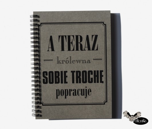 A teraz królewna sobie trochę popracuj, notatnik Sowia Aleja