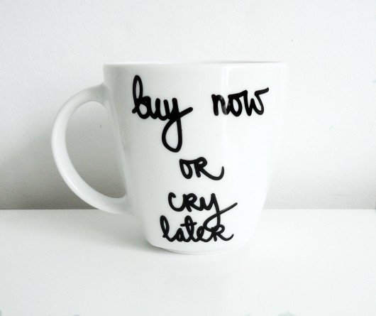 buy now or cry later my mug company