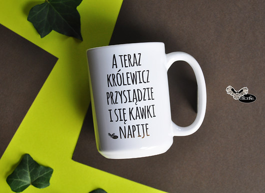 dla niego kubek A teraz królewicz sobie .. Sowia Aleja