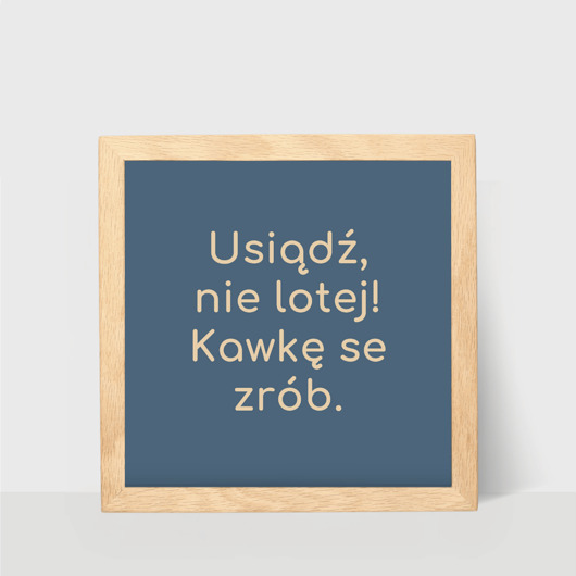 plakaty Usiądź nie lotej, plakat z tekstem dla miłośnika kawy