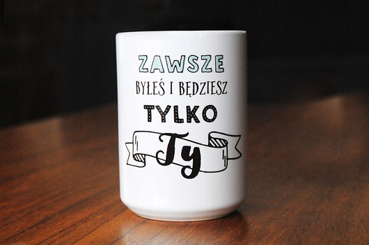 kubki Zawsze byłeś i będziesz ..., kubek na walentynki