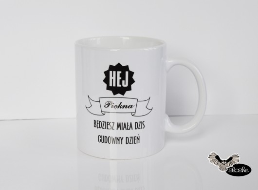 Kubek 330ml Hej piękna będziesz miała .. Sowia Aleja