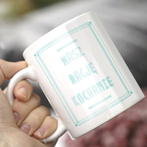 Masz rację kochanie Kubek ONE MUG A DAY