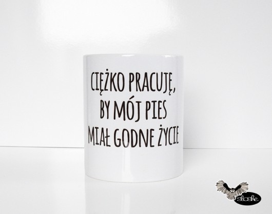 Ciężko pracuję by mój pies .., kubek 330ml Sowia Aleja