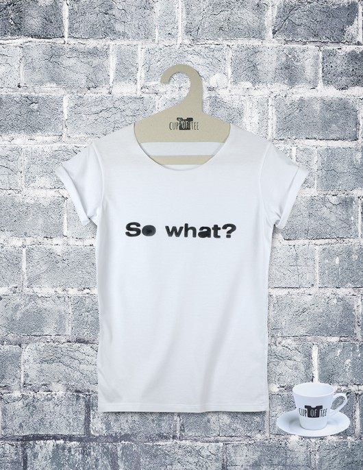 Tee shirt So what? Cup of Tee