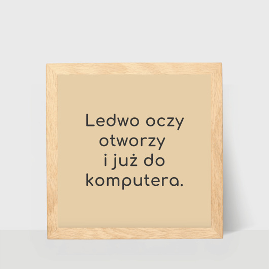 plakaty Dekoracja na biurko, plakat ledwo oczy otworzy i już do komputera