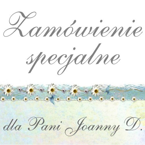 Zamówienie specjalne - dla Pani Joanny jelonkaa