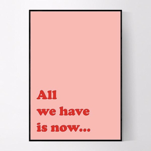 Plakat z napisem All we have is now MUKKO