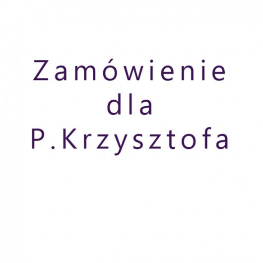 Zamówienie dla P. Krzysztofa Sylwia Całus
