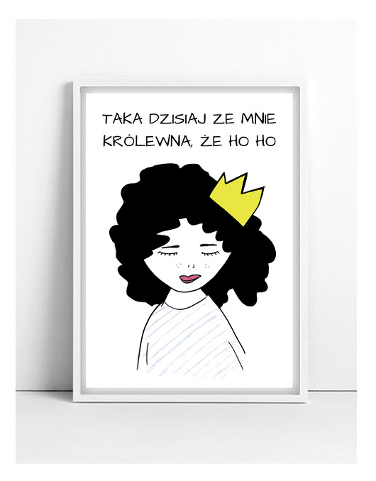 plakat A4 taka dzisiaj ze mnie królewna, że hoho MUKI design