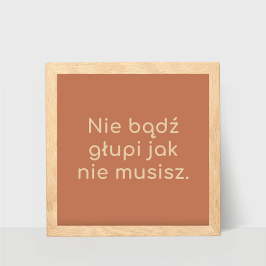 plakaty Nie bądź głupi jak nie musisz, Plakat z hasłem