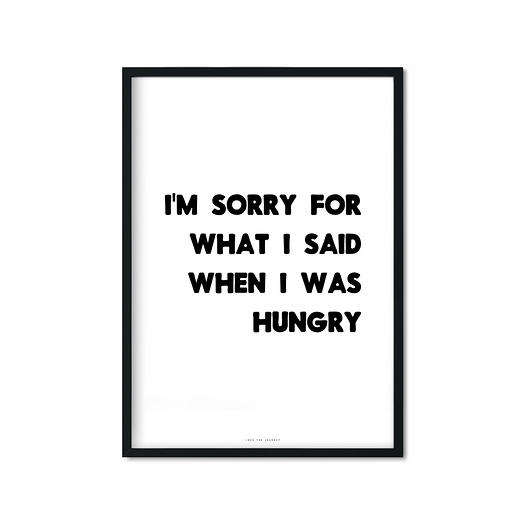 "I'm sorry for what I said when I was hungry" Love The Journey
